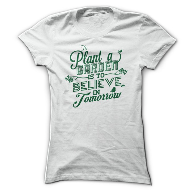 To Plant A Garden Is To Believe In Tomorrow Shirt